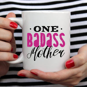 One Badass Mother, Mothers Day Mug, Because everyday is Mother's Day.