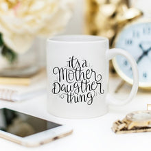 Load image into Gallery viewer, It&#39;s A Mother Daughter Thing - Coffee Mug
